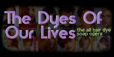 The Dyes Of Our 
Lives: The All Hair Dye Soap Opera