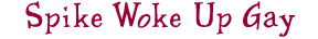 Spike Woke Up Gay!